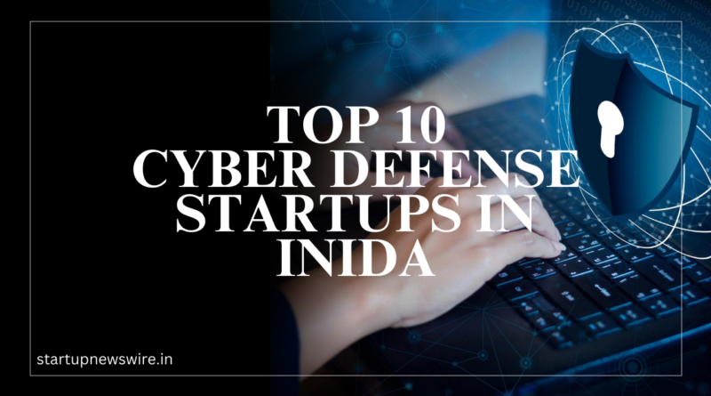 Top 10 Cyber Defense Startups in Inida