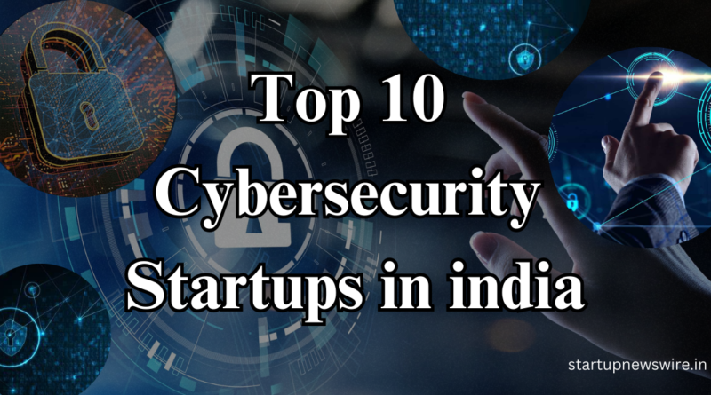 Top 10 Cybersecurity Startups in india
