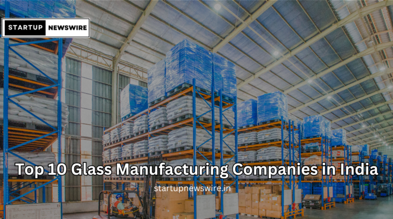 Top 10 Glass Manufacturing Companies in India